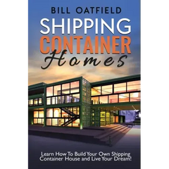 Shipping Container Homes: Learn How To Build Your Own Shipping Container House and Live Your Dream!