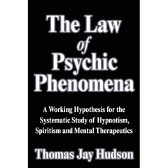 The Law of Psychic Phenomena: A Working Hypothesis for the Systematic Study of Hypnotism, Spiritism and Mental Therapeutics
