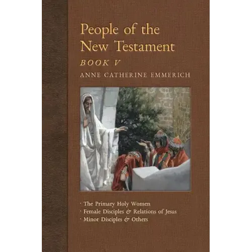 People of the New Testament, Book V: The Primary Holy Women, Major Female Disciples and Relations of Jesus, Minor Disciples & Others