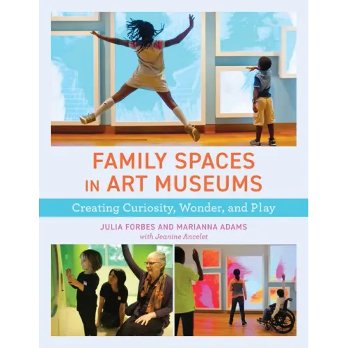 Family Spaces in Art Museums: Creating Curiosity, Wonder, and Play