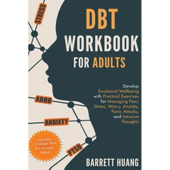 DBT Workbook for Adults: Develop Emotional Wellbeing with Practical Exercises for Managing Fear, Stress, Worry, Anxiety, Panic Attacks and Intrusive T