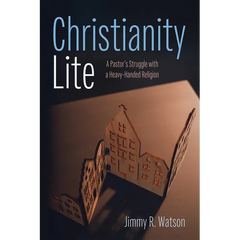 Christianity Lite: A Pastor's Struggle with a Heavy-Handed Religion