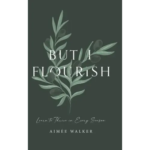 But I Flourish: Learn to Thrive in Every Season
