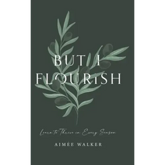 But I Flourish: Learn to Thrive in Every Season