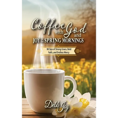 Coffee with God and Joy in the Spring Mornings: 90 Sips of Strong Grace, Bold Faith, and Endless Mercy