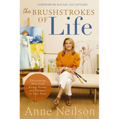 The Brushstrokes of Life: Discovering How God Brings Beauty and Purpose to Your Story