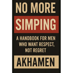 No More Simping - A Handbook for men who want respect, not regret