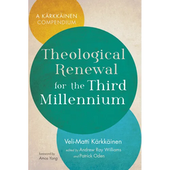 Theological Renewal for the Third Millennium: A Kärkkäinen Compendium