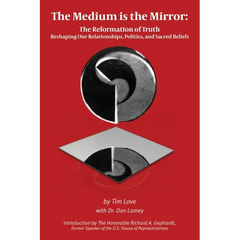 The Medium is the Mirror: The Reformation of Truth Reshaping Our Relationships, Politics, and Sacred Beliefs