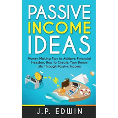 Passive Income Ideas: Money Making Tips to Achieve Financial Freedom, How to Create Your Dream Life Through Passive Income