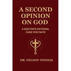 A Second Opinion on God: A Doctor's Rational Case for Faith