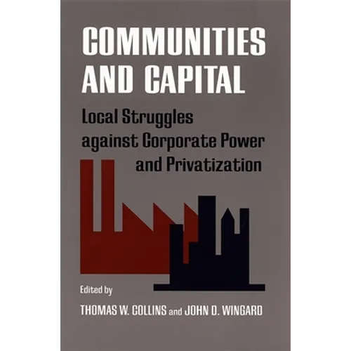 Communities and Capital: Local Struggles Against Corporate Power and Privatization