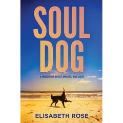 Soul Dog: A Memoir of Spirit, Smarts, and Love