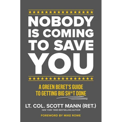 Nobody Is Coming to Save You: A Green Beret's Guide to Getting Big Sh*t Done