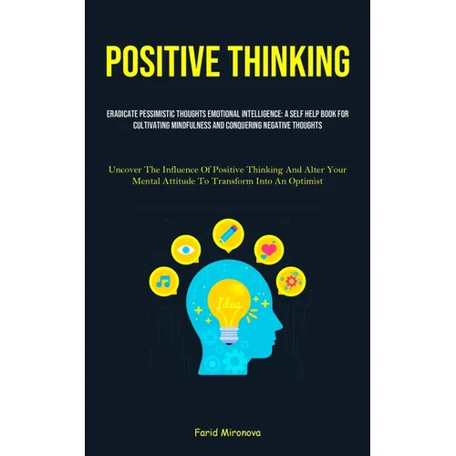 Positive Thinking: Eradicate Pessimistic Thoughts Emotional Intelligence: A Self Help Book For Cultivating Mindfulness And Conquering Negative Thought