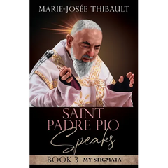 Saint Padre Pio Speaks - Book 3: My Stigmata