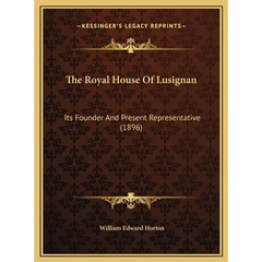 The Royal House Of Lusignan: Its Founder And Present Representative (1896)