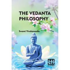 The Vedanta Philosophy: An Address Before The Graduate Philosophical Society Of Harvard University March 25, 1896 With An Introduction By Char