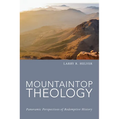 Mountaintop Theology: Panoramic Perspectives of Redemptive History