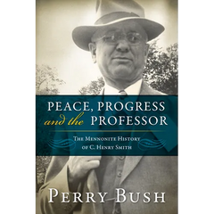 Peace, Progress and the Professor: The Mennonite History of C. Henry Smith