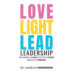 Love, Light, Lead: Anchored in Love, Rooted in Faith, Driven by Purpose