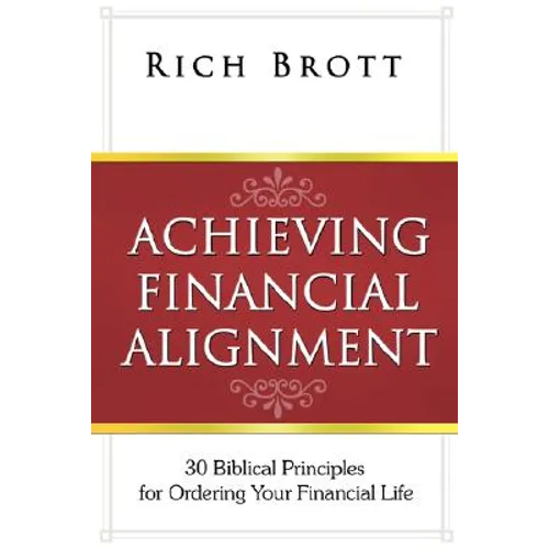 Achieving Financial Alignment: 30 Biblical Principles for Ordering Your Financial Life