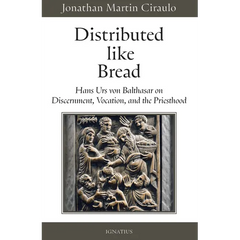 Distributed Like Bread: Hans Urs Von Balthasar on Discernment, Vocation, and the Priesthood