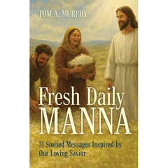Fresh Daily Manna: 31 Storied Messages Inspired by Our Loving Savior