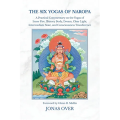 The Six Yogas of Naropa: A Practical Commentary on the Yogas of Inner Fire, Illusory Body, Dream, Clear Light, Intermediate State, and Consciousness T