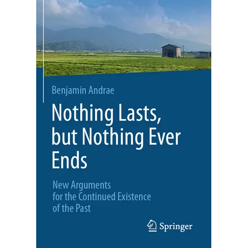 Nothing Lasts, But Nothing Ever Ends: New Arguments for the Continued Existence of the Past