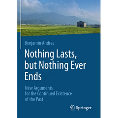 Nothing Lasts, But Nothing Ever Ends: New Arguments for the Continued Existence of the Past
