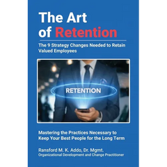 The Art of Retention: The 9 Strategy Changes Needed to Retain Valued Employees Mastering the Practices Necessary to Keep Your Best People for the Long