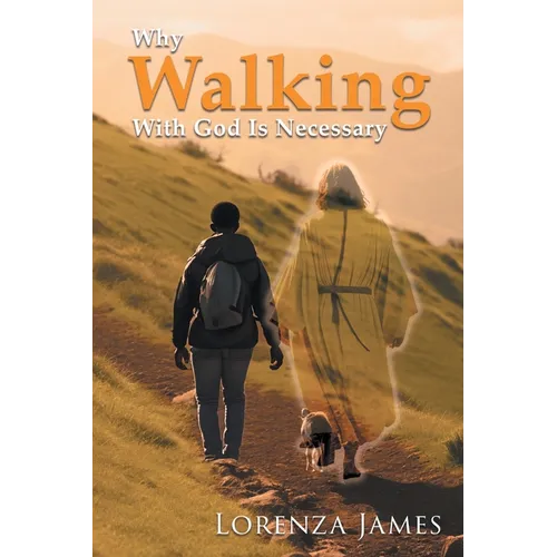 Why Walking With God Is Necessary: For Love, Peace, Happiness and Justice (Latest Edition)