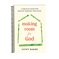 Making Room for God: A Creative Guide for Praying Through Your Home