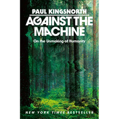 Against the Machine: On the Unmaking of Humanity