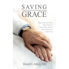 Saving Grace: What Patients Teach Their Doctors about Life, Death, and the Balance in Between