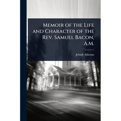 Memoir of the Life and Character of the Rev. Samuel Bacon, A.M.