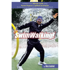 SwimWalking!: Achieve Your Ultimate Goals using Proven Physical & Spiritual Techniques