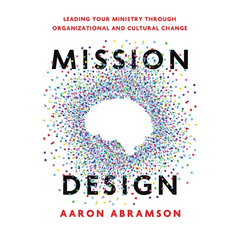 Mission Design: Leading Your Ministry Through Organizational and Cultural Change