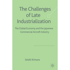 The Challenge of Late Industrialization: The Global Economy and the Japanese Commercial Aircraft Industry