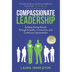 Compassionate Leadership: Building Strong Brands Through Empathy, Connection, and Continuous Improvement