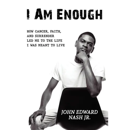 I Am Enough: How Cancer, Faith, And Surrender Led Me To The Life I Was Meant To Live