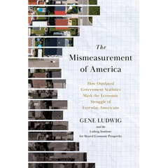 The Mismeasurement of America: How Outdated Government Statistics Mask the Economic Struggle of Everyday Americans