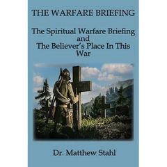 The Warfare Briefing: The Spiritual Warfare Briefing and the Believer's Place in this War