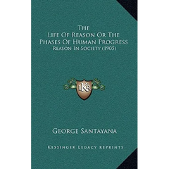 The Life Of Reason Or The Phases Of Human Progress: Reason In Society (1905)