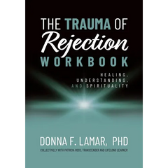 The Trauma of Rejection Workbook: Healing, Understanding and Spirituality