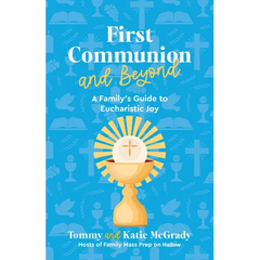 First Communion and Beyond: A Family's Guide to Eucharistic Joy