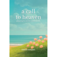 A Call to Heaven: Preparing for Eternity Before You Die