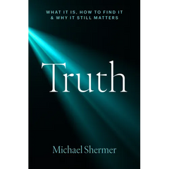 Truth: What It Is, How to Find It, and Why It Still Matters