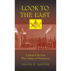 Look to the East: A Ritual of the First Three Degrees of Freemasonry